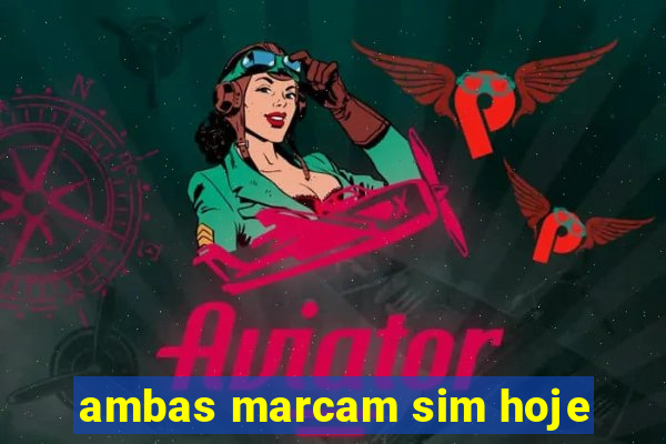 ambas marcam sim hoje